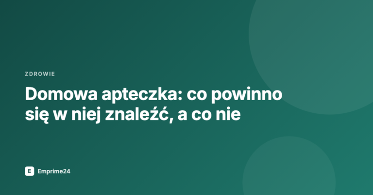 Domowa apteczka: co powinno się w niej znaleźć, a co nie