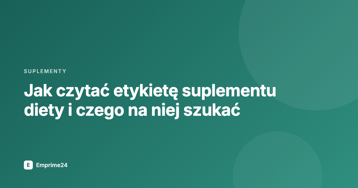Jak czytać etykietę suplementu diety i czego na niej szukać