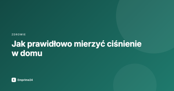 Jak prawidłowo mierzyć ciśnienie w domu