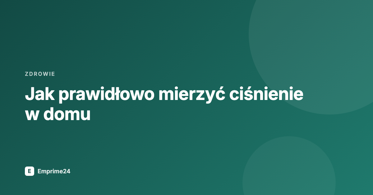 Jak prawidłowo mierzyć ciśnienie w domu